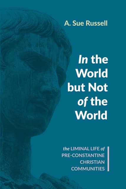 In the World but Not of the World: The Liminal Life of Pre-Constantine Christian Communities