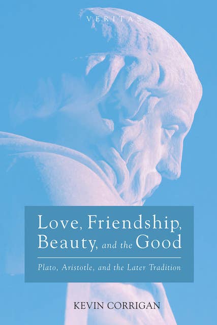 Love, Friendship, Beauty, and the Good: Plato, Aristotle, and the Later Tradition
