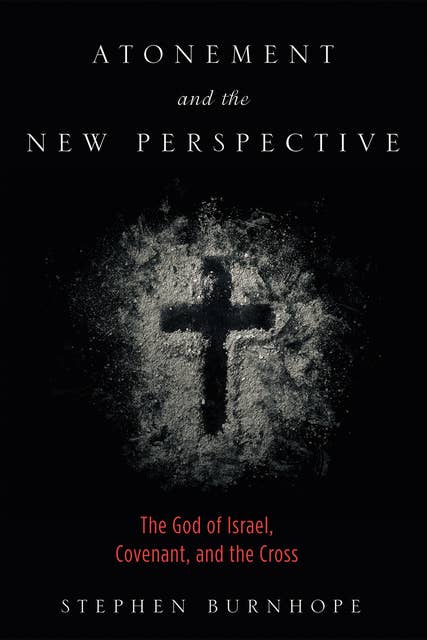 Atonement and the New Perspective: The God of Israel, Covenant, and the Cross