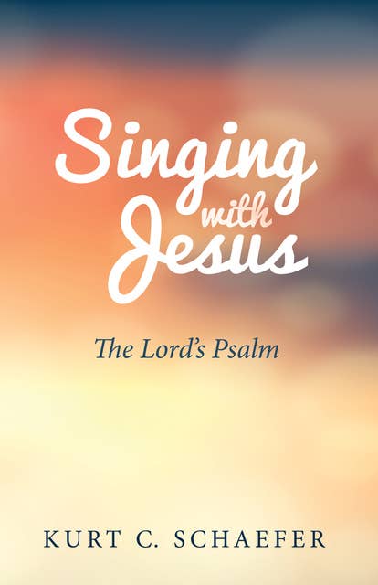Singing with Jesus: The Lord’s Psalm