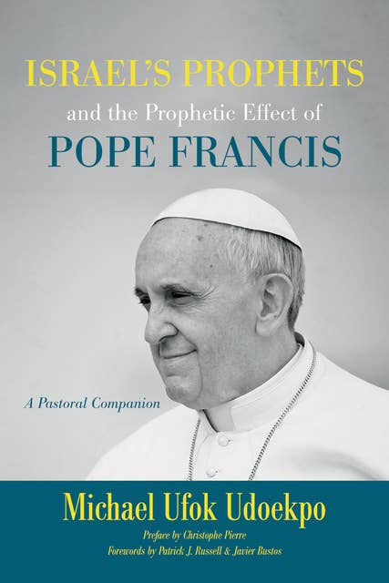 Israel's Prophets and the Prophetic Effect of Pope Francis: A Pastoral Companion