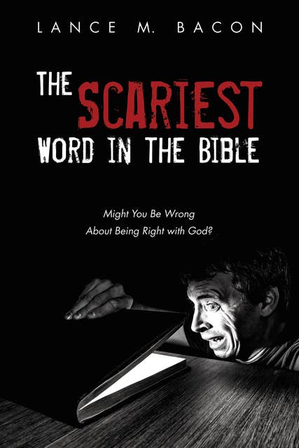 The Scariest Word in the Bible: Might You Be Wrong About Being Right with God?
