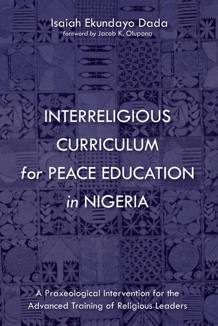 Interreligious Curriculum for Peace Education in Nigeria: A Praxeological Intervention for the Advanced Training of Religious Leaders