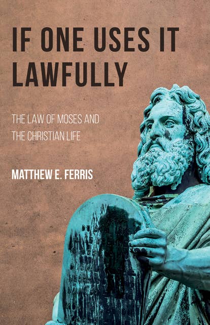 If One Uses It Lawfully: The Law of Moses and the Christian Life
