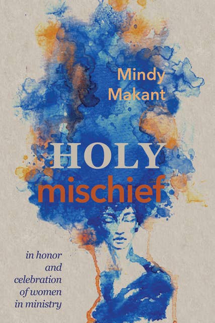 Holy Mischief: In Honor and Celebration of Women in Ministry