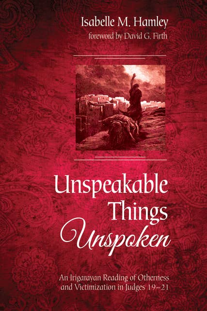 Unspeakable Things Unspoken: An Irigarayan Reading of Otherness and Victimization in Judges 19–21