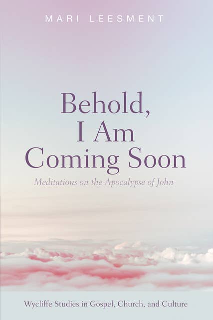 Behold, I Am Coming Soon: Meditations on the Apocalypse of John