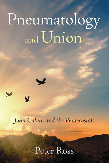 Pneumatology and Union: John Calvin and the Pentecostals