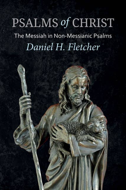 Psalms of Christ: The Messiah in Non-Messianic Psalms