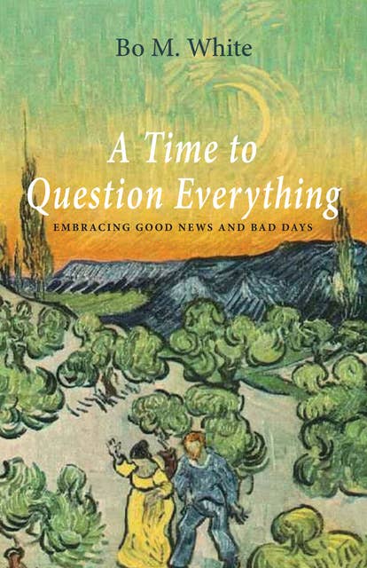 A Time to Question Everything: Embracing Good News and Bad Days