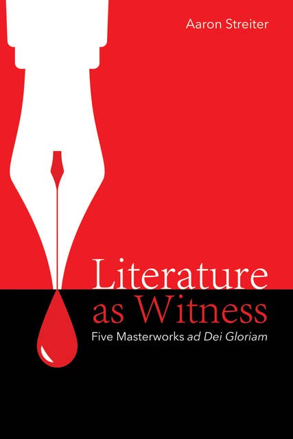 Literature as Witness: Five Masterworks ad Dei Gloriam