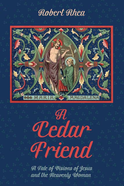 A Cedar Friend: A Tale of Visions of Jesus and the Heavenly Woman