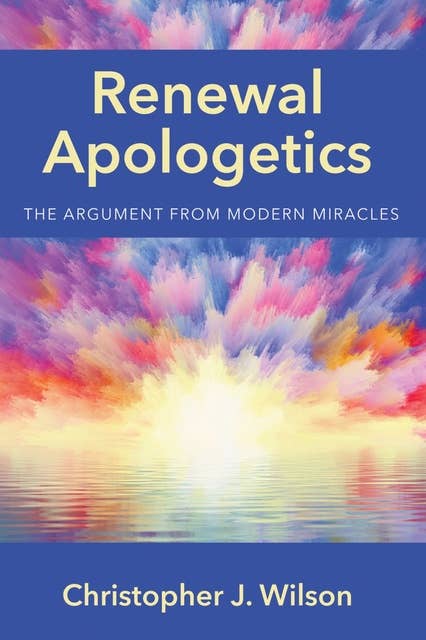 Renewal Apologetics: The Argument from Modern Miracles
