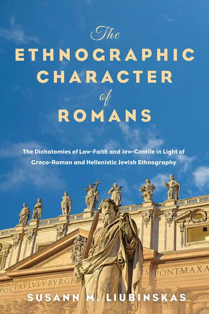 The Ethnographic Character of Romans: The Dichotomies of Law-Faith and Jew-Gentile in Light of Greco-Roman and Hellenistic Jewish Ethnography