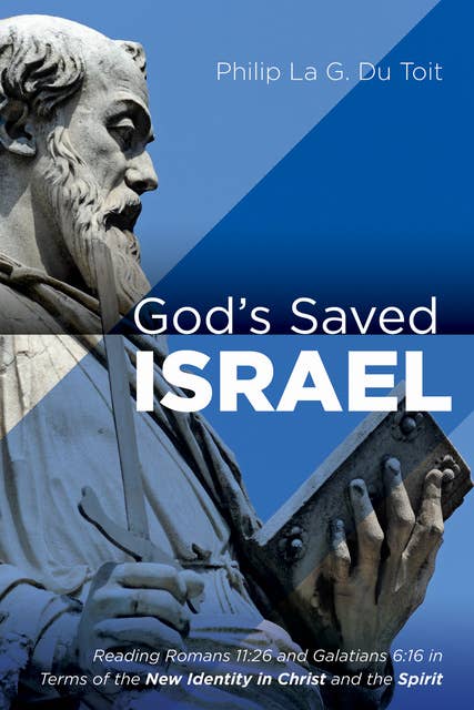 God’s Saved Israel: Reading Romans 11:26 and Galatians 6:16 in Terms of the New Identity in Christ and the Spirit