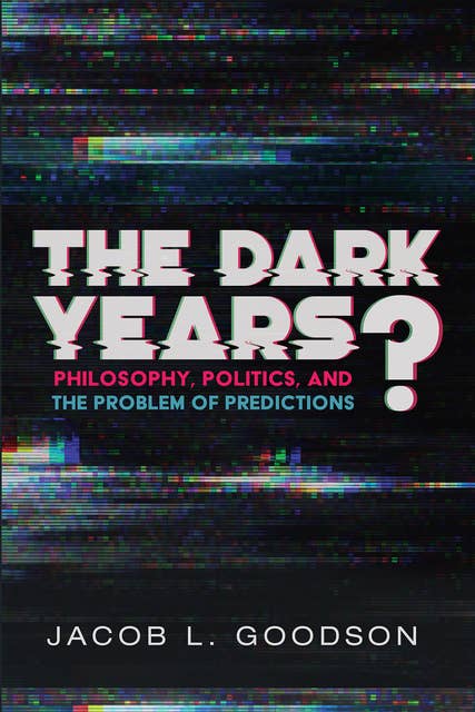The Dark Years?: Philosophy, Politics, and the Problem of Predictions