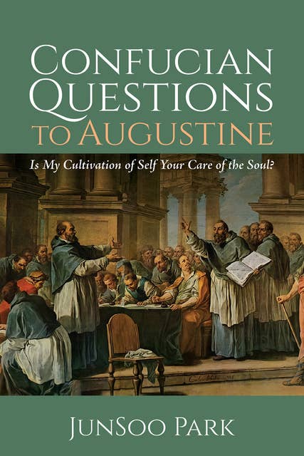Confucian Questions to Augustine: Is My Cultivation of Self Your Care of the Soul?