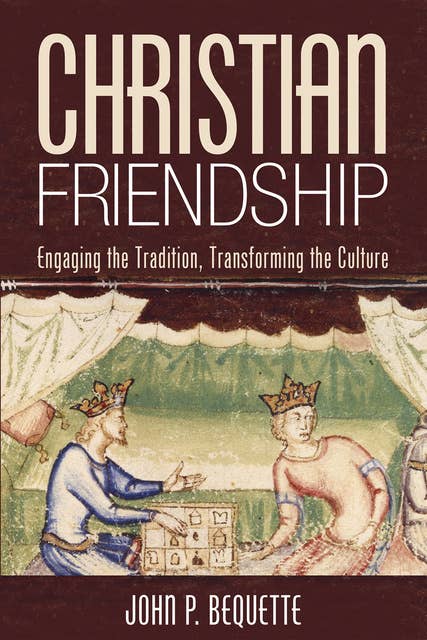 Christian Friendship: Engaging the Tradition, Transforming the Culture