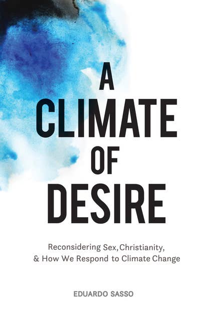 A Climate of Desire: Reconsidering Sex, Christianity, and How We Respond to Climate Change