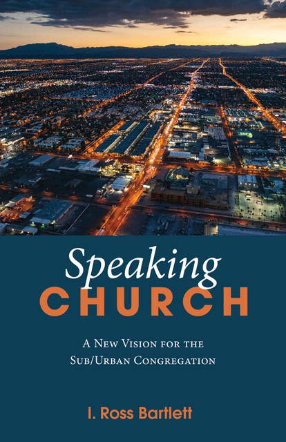 Speaking Church: A New Vision for the Sub/Urban Congregation