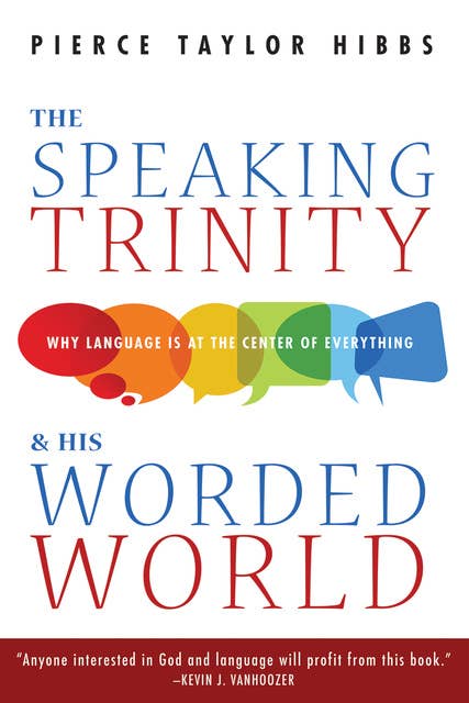 The Speaking Trinity and His Worded World: Why Language Is at the Center of Everything