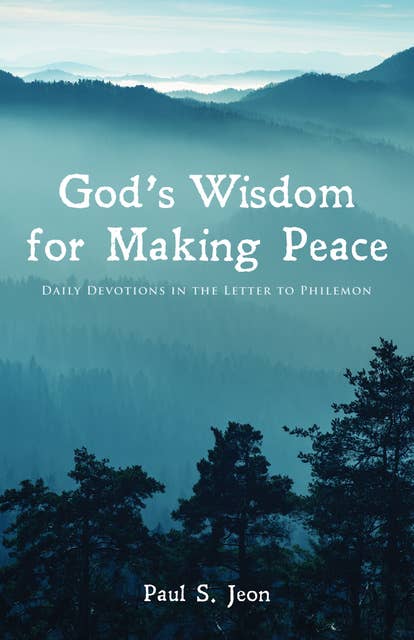 God’s Wisdom for Making Peace: Daily Devotions in the Letter to Philemon