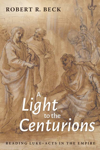 A Light to the Centurions: Reading Luke–Acts in the Empire