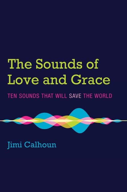 The Sounds of Love and Grace: Ten Sounds that Will Save the World