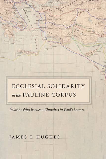 Ecclesial Solidarity in the Pauline Corpus: Relationships between Churches in Paul’s Letters