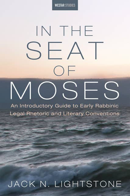 In the Seat of Moses: An Introductory Guide to Early Rabbinic Legal Rhetoric and Literary Conventions