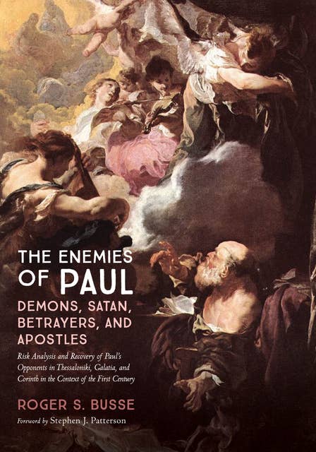 The Enemies of Paul: Demons, Satan, Betrayers, and Apostles: Risk Analysis and Recovery of Paul’s Opponents in Thessaloniki, Galatia, and Corinth in the Context of the First Century