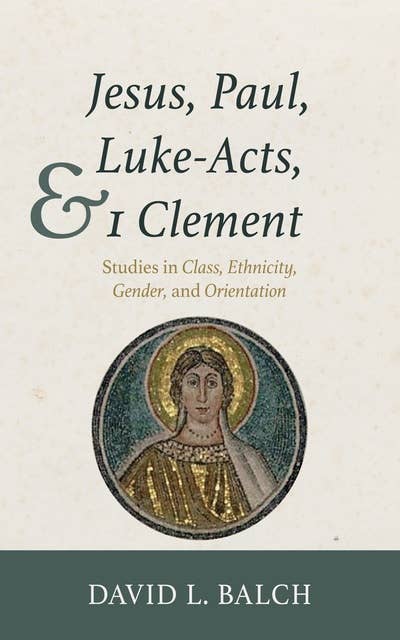 Jesus, Paul, Luke-Acts, and 1 Clement: Studies in Class, Ethnicity, Gender, and Orientation
