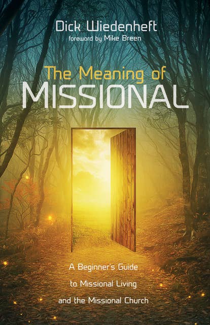 The Meaning of Missional: A Beginner’s Guide to Missional Living and the Missional Church