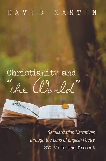 Christianity and “the World”: Secularization Narratives through the Lens of English Poetry 800 AD to the Present
