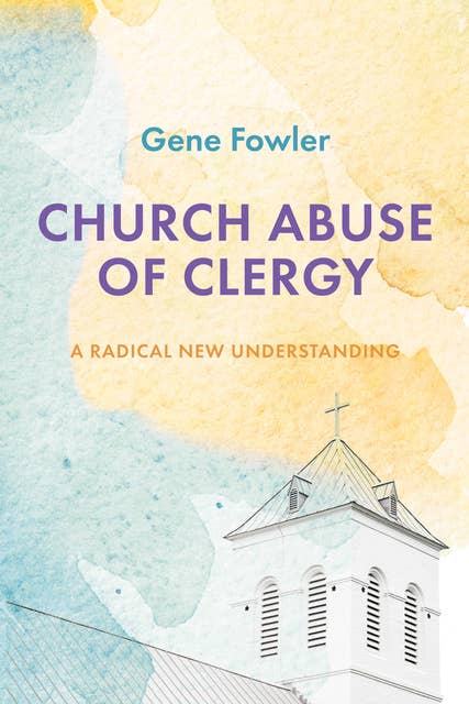 Church Abuse of Clergy: A Radical New Understanding
