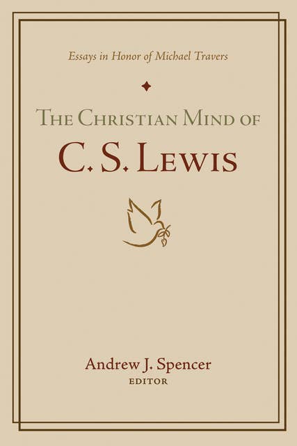 The Christian Mind of C. S. Lewis: Essays in Honor of Michael Travers