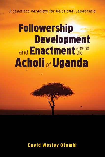 Followership Development and Enactment among the Acholi of Uganda: A Seamless Paradigm for Relational Leadership