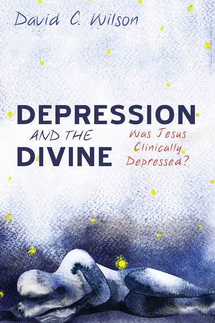 Depression and the Divine: Was Jesus Clinically Depressed?