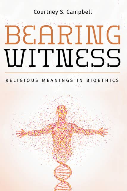 Bearing Witness: Religious Meanings in Bioethics