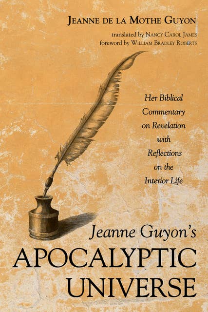 Jeanne Guyon’s Apocalyptic Universe: Her Biblical Commentary on Revelation with Reflections on the Interior Life