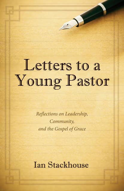Letters to a Young Pastor: Reflections on Leadership, Community, and the Gospel of Grace