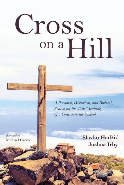 Cross on a Hill: A Personal, Historical, and Biblical Search for the True Meaning of a Controversial Symbol