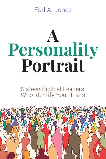 A Personality Portrait: Sixteen Biblical Leaders Who Identify Your Traits