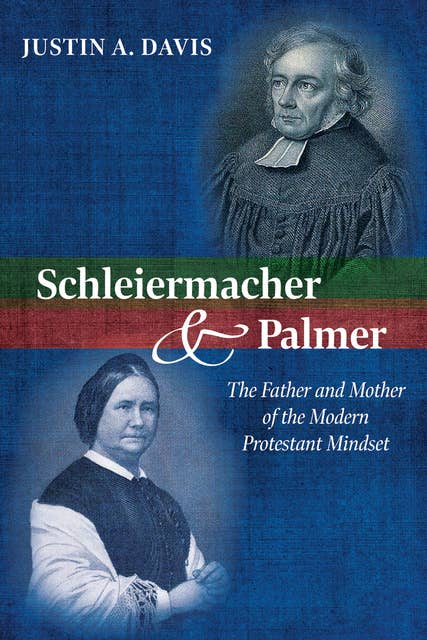 Schleiermacher and Palmer: The Father and Mother of the Modern Protestant Mindset