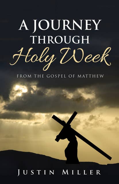 A Journey Through Holy Week: From the Gospel of Matthew