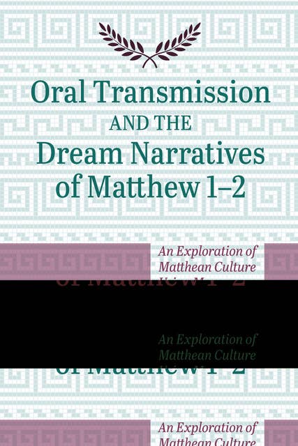 Oral Transmission and the Dream Narratives of Matthew 1–2: An Exploration of Matthean Culture Using Memory Techniques