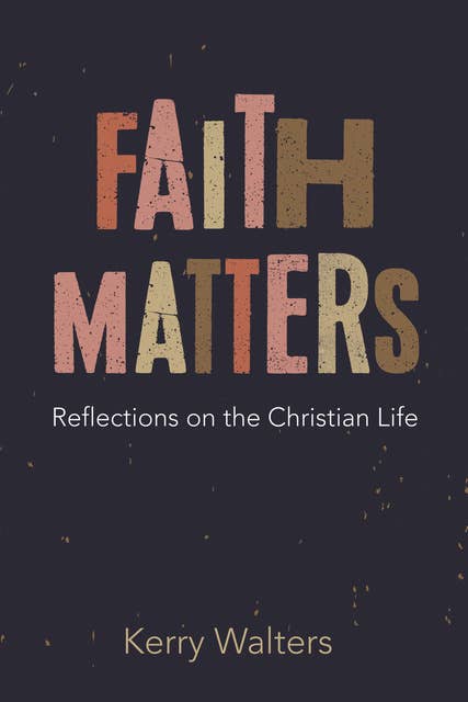 Faith Matters: Reflections on the Christian Life