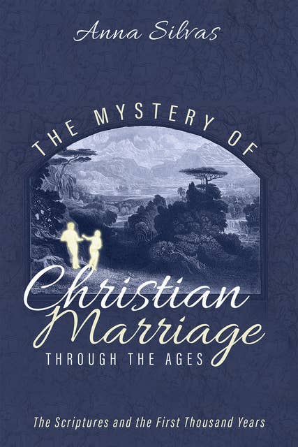 The Mystery of Christian Marriage through the Ages: The Scriptures and the First Thousand Years