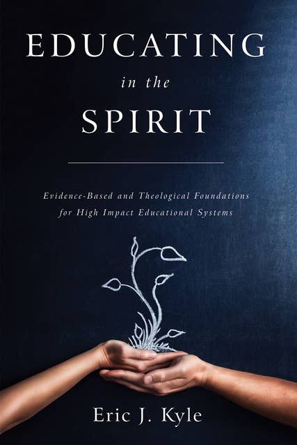 Educating in the Spirit: Evidence-Based and Theological Foundations for High Impact Educational Systems