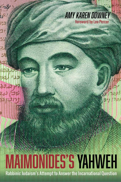 Maimonides’s Yahweh: Rabbinic Judaism’s Attempt to Answer the Incarnational Question